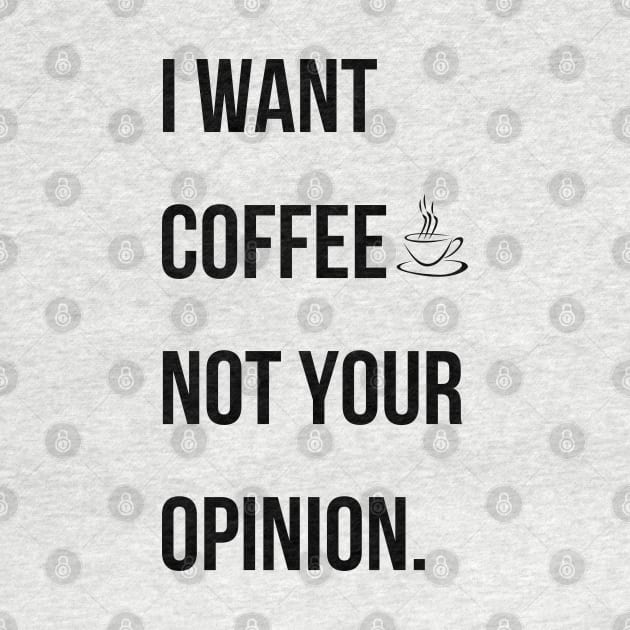 I want coffee not your opinion. by mdr design